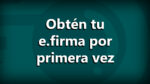 Cómo obtener la e.firma por primera vez