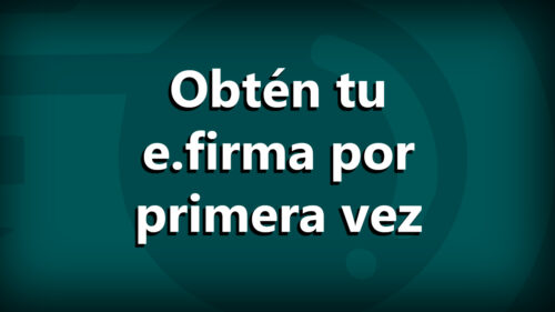 Cómo obtener la e.firma por primera vez